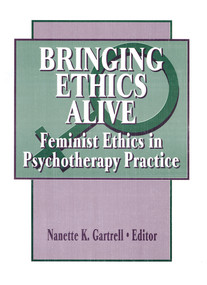 Bringing Ethics Alive (Feminist Ethics in Psychotherapy Practice) - 9781560230519 by Nanette Gartrell, 9781560230519