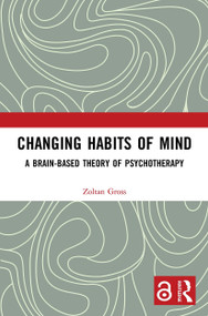 Changing Habits of Mind (A Brain-Based Theory of Psychotherapy) - 9780367546090 by Zoltan Gross, 9780367546090