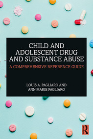 Child and Adolescent Drug and Substance Abuse (A Comprehensive Reference Guide) - 9781138542150 by Louis A. Pagliaro, Ann Marie Pagliaro, 9781138542150