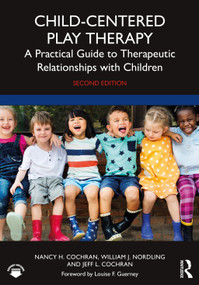 Child-Centered Play Therapy (A Practical Guide to Therapeutic Relationships with Children) by Nancy H. Cochran, William J. Nordling, Jeff L. Cochran, 9781032196879