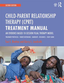 Child-Parent Relationship Therapy (CPRT) Treatment Manual (An Evidence-Based 10-Session Filial Therapy Model) by Sue C. Bratton, Garry L. Landreth, 9781138688940
