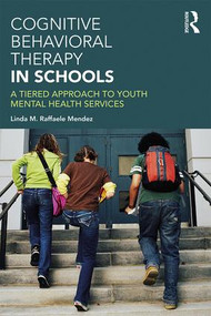 Cognitive Behavioral Therapy in Schools (A Tiered Approach to Youth Mental Health Services) - 9781138908482 by Linda Raffaele Mendez, 9781138908482