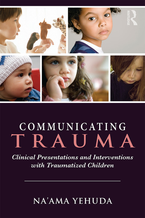 Communicating Trauma (Clinical Presentations and Interventions with Traumatized Children) by Na'ama Yehuda, 9780415743105