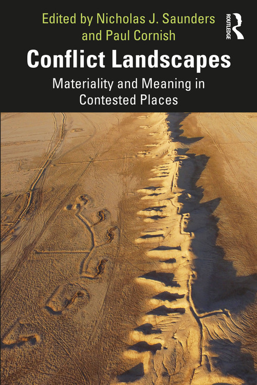 Conflict Landscapes (Materiality and Meaning in Contested Places) by Nicholas J. Saunders, Paul Cornish, 9780367690199