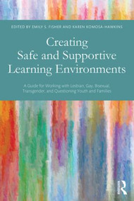 Creating Safe and Supportive Learning Environments (A Guide for Working With Lesbian, Gay, Bisexual, Transgender, and Questioning Youth and Families) by Emily S. Fisher, Karen Komosa-Hawkins, 9780415819176