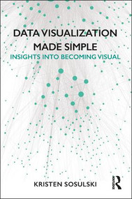 Data Visualization Made Simple (Insights into Becoming Visual) - 9781138503915 by Kristen Sosulski, 9781138503915