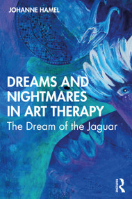Dreams and Nightmares in Art Therapy (The Dream of the Jaguar) - 9780367644604 by Johanne Hamel, 9780367644604
