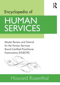 Encyclopedia of Human Services (Master Review and Tutorial for the Human Services-Board Certified Practitioner Examination (HS-BCPE)) by Howard Rosenthal, 9780415538121