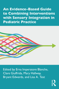 An Evidence-Based Guide to Combining Interventions with Sensory Integration in Pediatric Practice by Erna Imperatore Blanche, Clare Giuffrida, Mary Hallway, Bryant Edwards, Lisa A. Test, 9780367506889