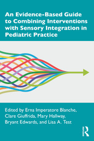 An Evidence-Based Guide to Combining Interventions with Sensory Integration in Pediatric Practice by Erna Imperatore Blanche, Clare Giuffrida, Mary Hallway, Bryant Edwards, Lisa A. Test, 9780367506889