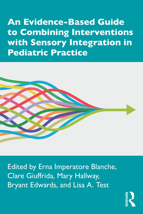 An Evidence-Based Guide to Combining Interventions with Sensory Integration in Pediatric Practice by Erna Imperatore Blanche, Clare Giuffrida, Mary Hallway, Bryant Edwards, Lisa A. Test, 9780367506889