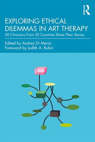 Exploring Ethical Dilemmas in Art Therapy (50 Clinicians From 20 Countries Share Their Stories) - 9781138681903 by Audrey Di Maria, 9781138681903