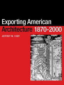 Exporting American Architecture 1870-2000 by Jeffrey W. Cody, 9780415299152