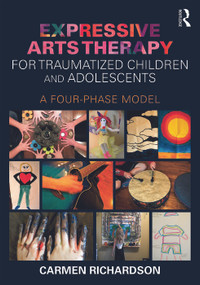 Expressive Arts Therapy for Traumatized Children and Adolescents (A Four-Phase Model) - 9780415733786 by Carmen Richardson, 9780415733786