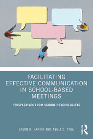 Facilitating Effective Communication in School-Based Meetings (Perspectives from School Psychologists) by Jason R. Parkin, Ashli D. Tyre, 9780367427023