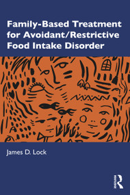 Family-Based Treatment for Avoidant/Restrictive Food Intake Disorder by James D. Lock, 9780367486396