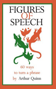 Figures of Speech (60 Ways To Turn A Phrase) by Arthur Quinn, 9781880393024