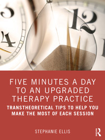 Five Minutes a Day to an Upgraded Therapy Practice (Transtheoretical Tips to Help You Make the Most of Each Session) - 9780367636142 by Stephanie Ellis, 9780367636142