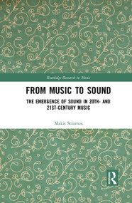 From Music to Sound (The Emergence of Sound in 20th- and 21st-Century Music) - 9781032087160 by Makis Solomos, 9781032087160