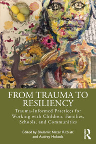 From Trauma to Resiliency (Trauma-Informed Practices for Working with Children, Families, Schools, and Communities) - 9780367482626 by Shulamit Natan Ritblatt, Audrey Hokoda, 9780367482626