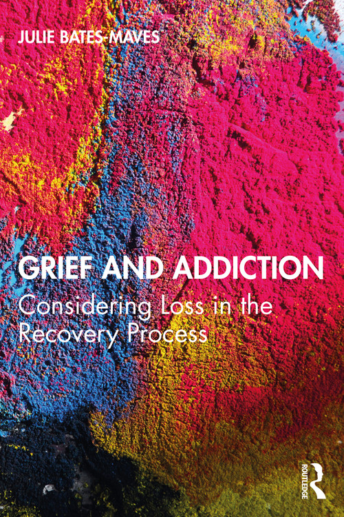 Grief and Addiction (Considering Loss in the Recovery Process) - 9781138587458 by Julie Bates-Maves, 9781138587458