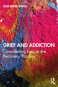 Grief and Addiction (Considering Loss in the Recovery Process) - 9781138587458 by Julie Bates-Maves, 9781138587458