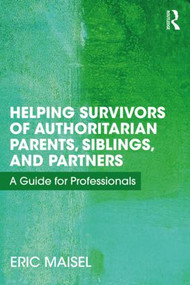 Helping Survivors of Authoritarian Parents, Siblings, and Partners (A Guide for Professionals) - 9781138498877 by Eric Maisel, 9781138498877