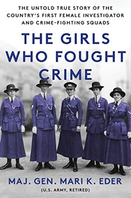 The Girls Who Fought Crime (The Untold True Story of the Country's First Female Investigator and Her Crime Fighting Squad) by Maj. Gen. Mari K. Eder, 9781728271798