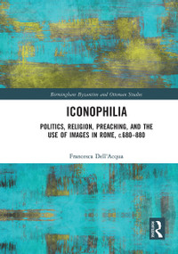 Iconophilia (Politics, Religion, Preaching, and the Use of Images in Rome, c.680 - 880) - 9781032235936 by Francesca Dell'Acqua, 9781032235936