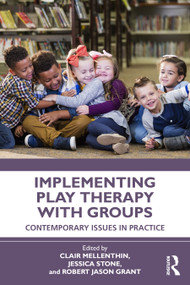 Implementing Play Therapy with Groups (Contemporary Issues in Practice) by Clair Mellenthin, Jessica Stone, Robert Jason Grant, 9780367556563