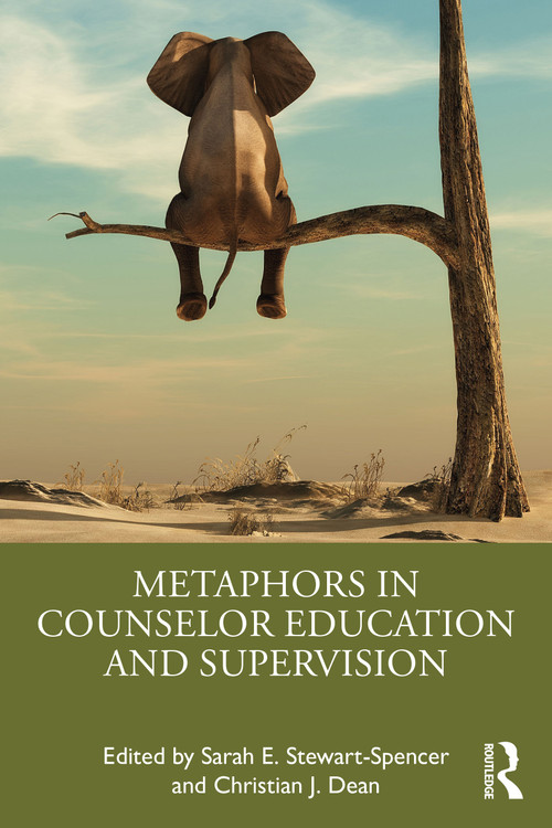 Metaphors in Counselor Education and Supervision by Sarah E. Stewart-Spencer, Christian J. Dean, 9781032050515