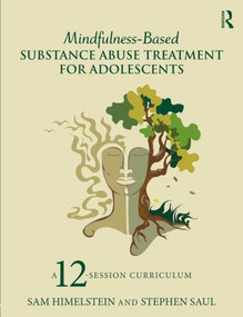 Mindfulness-Based Substance Abuse Treatment for Adolescents (A 12-Session Curriculum) - 9781138812543 by Sam Himelstein, Stephen Saul, 9781138812543