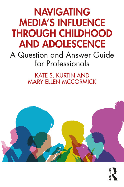 Navigating Media's Influence Through Childhood and Adolescence (A Question and Answer Guide for Professionals) by Kate S. Kurtin, Mary Ellen McCormick, 9781032121680