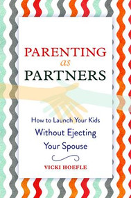 Parenting as Partners (How to Launch Your Kids Without Ejecting Your Spouse) by Vicki Hoefle, 9781629561752