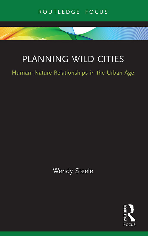 Planning Wild Cities (Human-Nature Relationships in the Urban Age) - 9780367551575 by Wendy Steele, 9780367551575