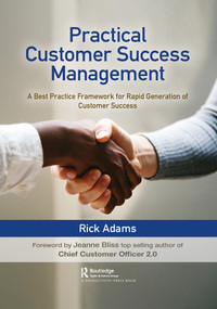 Practical Customer Success Management (A Best Practice Framework for Rapid Generation of Customer Success) - 9781032092096 by Rick Adams, 9781032092096
