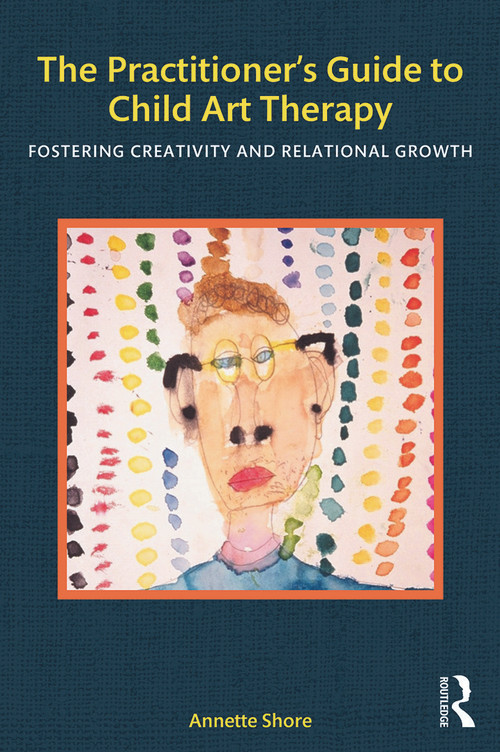 The Practitioner's Guide to Child Art Therapy (Fostering Creativity and Relational Growth) - 9780415829038 by Annette Shore, 9780415829038