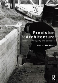 Precision in Architecture (Certainty, Ambiguity and Deviation) - 9780415789615 by Mhairi McVicar, 9780415789615