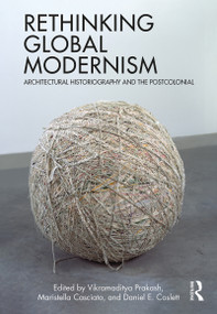 Rethinking Global Modernism (Architectural Historiography and the Postcolonial) by Vikramaditya Prakash, Maristella Casciato, Daniel E. Coslett, 9780367636715