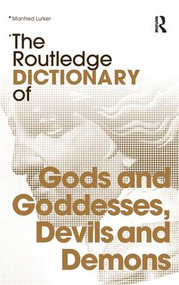 The Routledge Dictionary of Gods and Goddesses, Devils and Demons by Manfred Lurker, 9780415340182