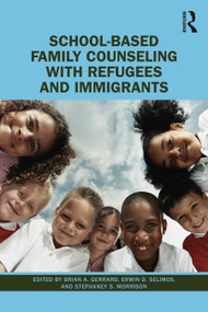 School-Based Family Counseling with Refugees and Immigrants by Brian A. Gerrard, Erwin D. Selimos, Stephaney S. Morrison, 9780367564674