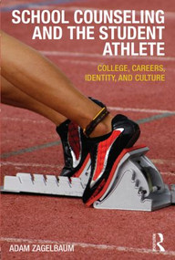 School Counseling and the Student Athlete (College, Careers, Identity, and Culture) - 9780415536226 by Adam Zagelbaum, 9780415536226