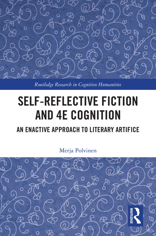 Self-Reflective Fiction and 4E Cognition (An Enactive Approach to Literary Artifice) by Merja Polvinen, 9781032263748
