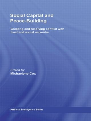 Social Capital and Peace-Building (Creating and Resolving Conflict with Trust and Social Networks) by Michaelene Cox, 9780415595766