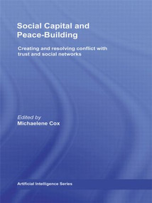 Social Capital and Peace-Building (Creating and Resolving Conflict with Trust and Social Networks) by Michaelene Cox, 9780415595766