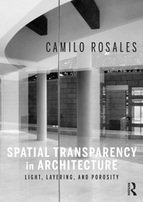 Spatial Transparency in Architecture (Light, Layering, and Porosity) by Camilo Rosales, 9781032121659