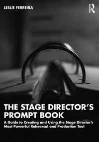 The Stage Director's Prompt Book (A Guide to Creating and Using the Stage Director's Most Powerful Rehearsal and Production Tool) by Leslie Ferreira, 9780367861087
