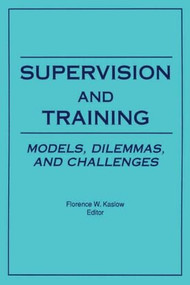 Supervision and Training (Models, Dilemmas, and Challenges) - 9780866565295 by Florence Kaslow, 9780866565295