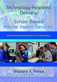 Technology-Assisted Delivery of School Based Mental Health Services (Defining School Social Work for the 21st Century) - 9780789017338 by Bhavna Pahwa, 9780789017338