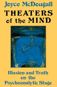 Theaters Of The Mind (Illusion And Truth On The Psychoanalytic Stage) - 9780876306482 by Joyce McDougall, 9780876306482